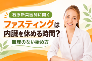 石原新菜医師に聞くファスティングは内臓を休める時間？